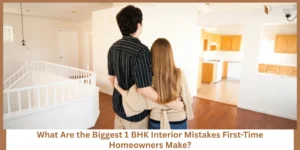 Read more about the article 1 BHK Interior Mistakes First-Time Homeowners Should Avoid