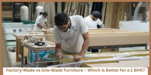 Read more about the article Factory-Made vs Site-Made Furniture for a 1 BHK