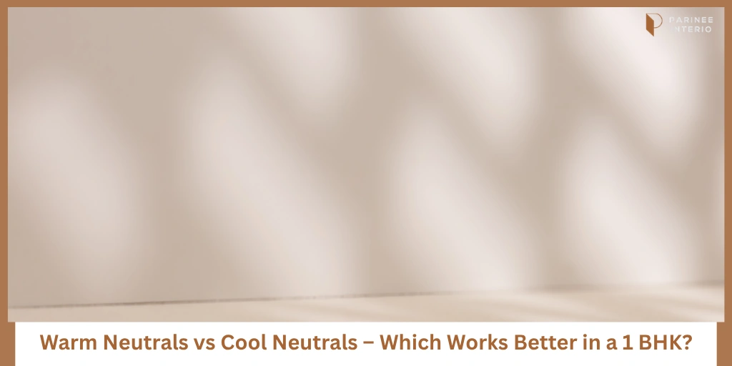 You are currently viewing Warm Neutrals vs Cool Neutrals for a 1 BHK
